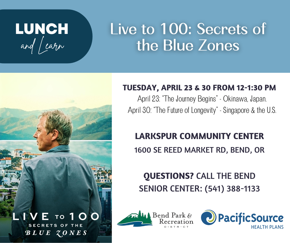 Lunch and Learn at the Bend Senior Center on Tuesday, April 23 and 30, for Live to 100: Secrets of the Blue Zones.
